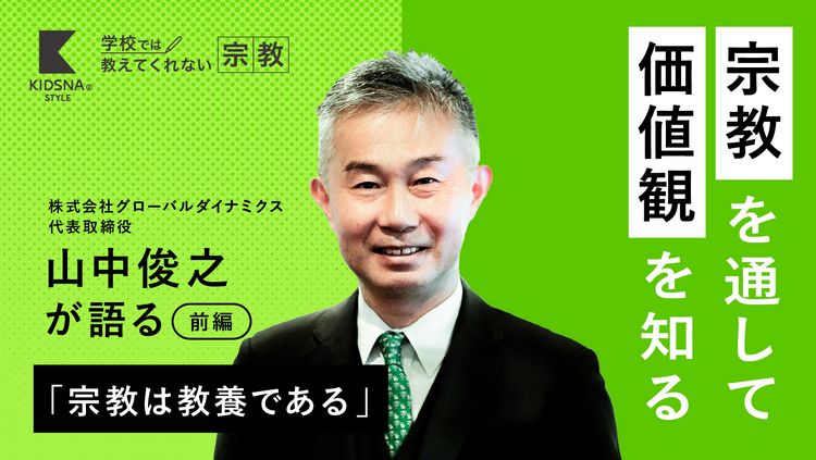 山中俊之】世界に通用する人材には“教養としての宗教”が必須｜子育て情報メディア「KIDSNA STYLE」